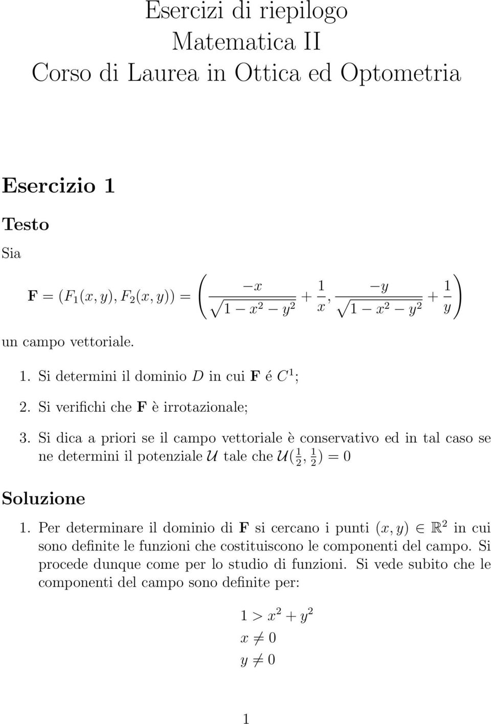 Si dica a priori se il campo vettoriale è conservativo ed in tal caso se ne determini il potenziale U tale che U 1, 1 ) Soluzione 1.