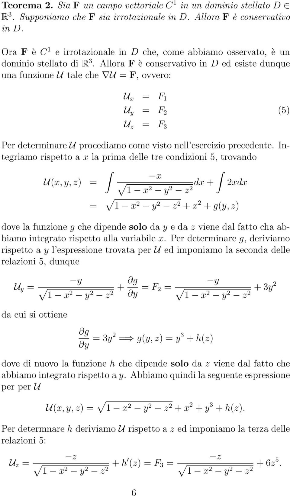 Allora F è conservativo in ed esiste dunque una funzione U tale che U F, ovvero: U x F 1 U y F 5) U z F 3 Per determinare U procediamo come visto nell esercizio precedente.