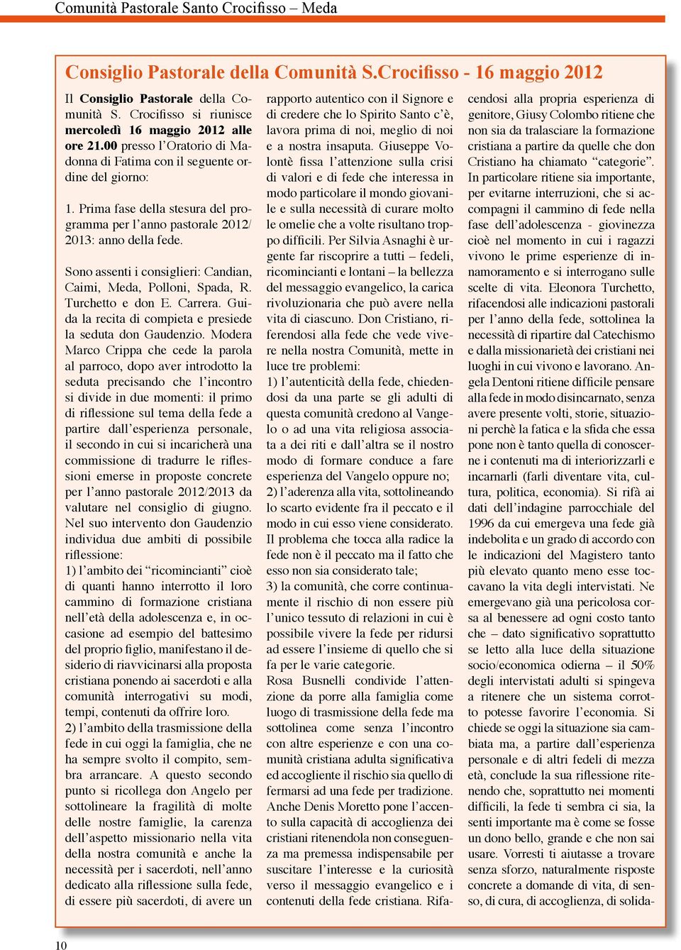 Sono assenti i consiglieri: Candian, Caimi, Meda, Polloni, Spada, R. Turchetto e don E. Carrera. Guida la recita di compieta e presiede la seduta don Gaudenzio.