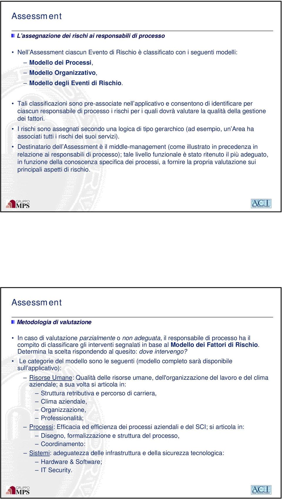 Tali classificazioni sono pre-associate nell applicativo e consentono di identificare per ciascun responsabile di processo i rischi per i quali dovrà valutare la qualità della gestione dei fattori.