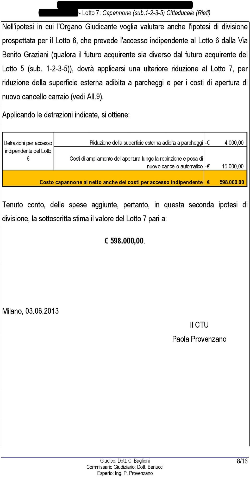 1-2-3-5)), dovrà applicarsi una ulteriore riduzione al Lotto 7, per riduzione della superficie esterna adibita a parcheggi e per i costi di apertura di nuovo cancello carraio (vedi All.9).