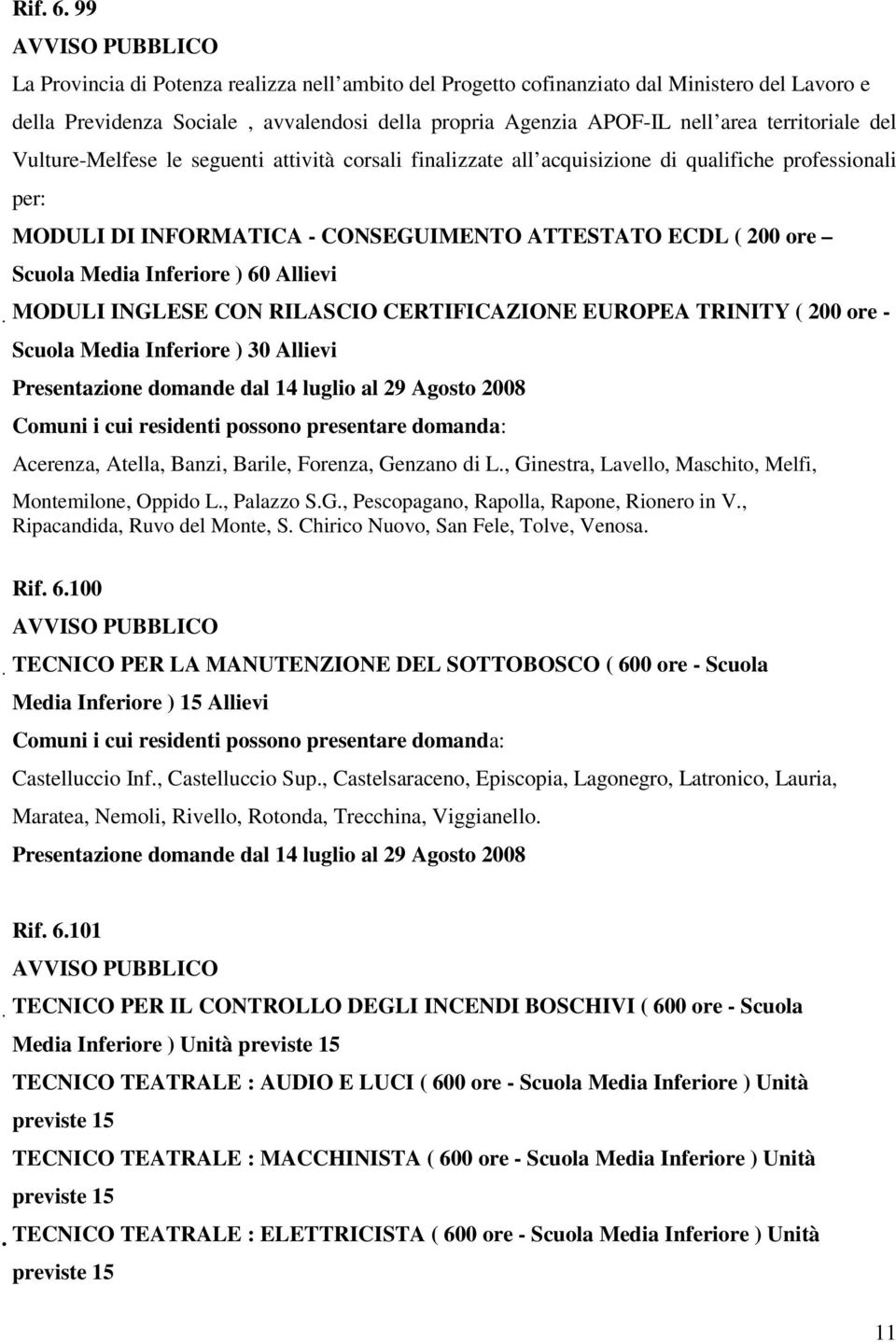 territoriale del Vulture-Melfese le seguenti attività corsali finalizzate all acquisizione di qualifiche professionali per: MODULI DI INFORMATICA - CONSEGUIMENTO ATTESTATO ECDL ( 200 ore Scuola Media