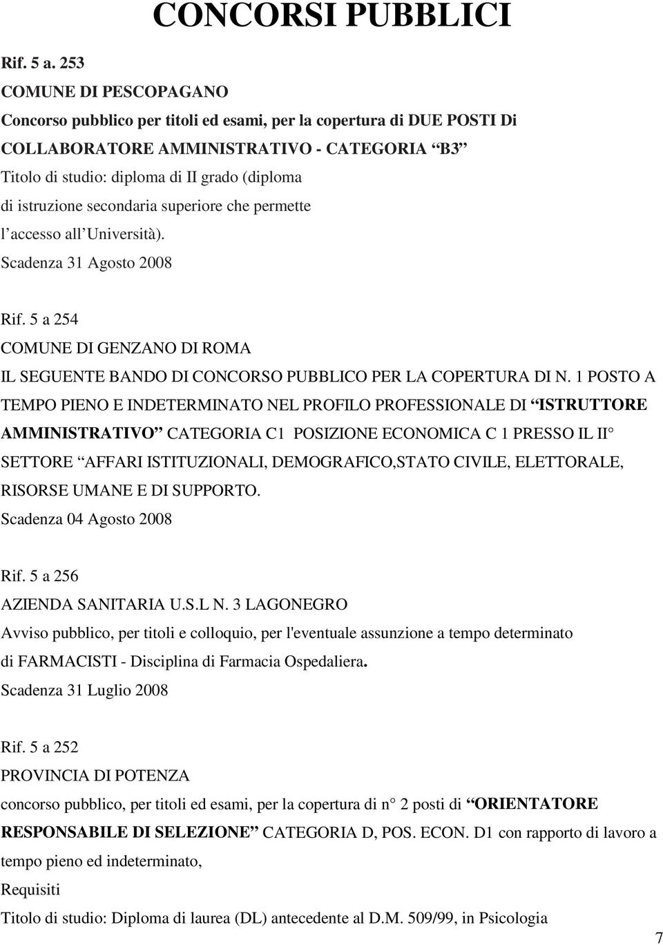 istruzione secondaria superiore che permette l accesso all Università). Scadenza 31 Agosto 2008 Rif. 5 a 254 COMUNE DI GENZANO DI ROMA IL SEGUENTE BANDO DI CONCORSO PUBBLICO PER LA COPERTURA DI N.