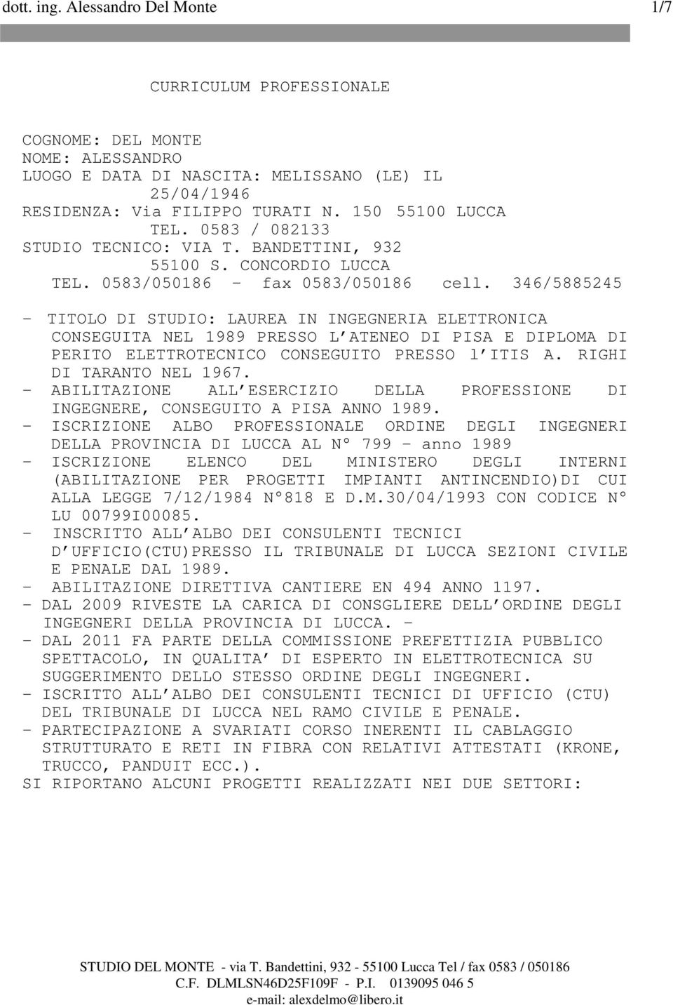 346/5885245 - TITOLO DI STUDIO: LAUREA IN INGEGNERIA ELETTRONICA CONSEGUITA NEL 1989 PRESSO L ATENEO DI PISA E DIPLOMA DI PERITO ELETTROTECNICO CONSEGUITO PRESSO l ITIS A. RIGHI DI TARANTO NEL 1967.