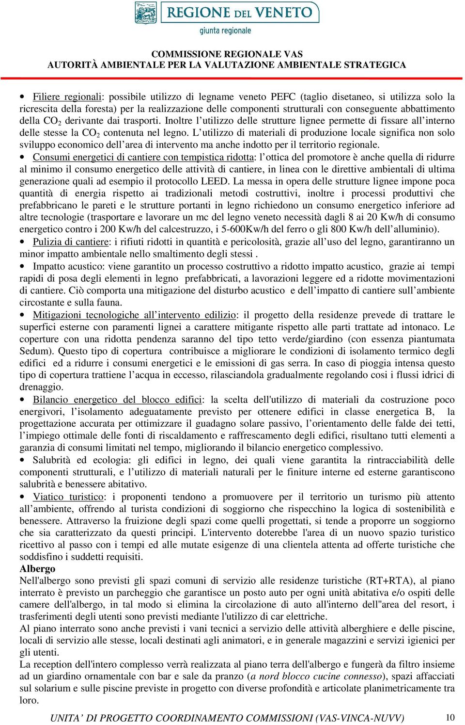 L utilizzo di materiali di produzione locale significa non solo sviluppo economico dell area di intervento ma anche indotto per il territorio regionale.