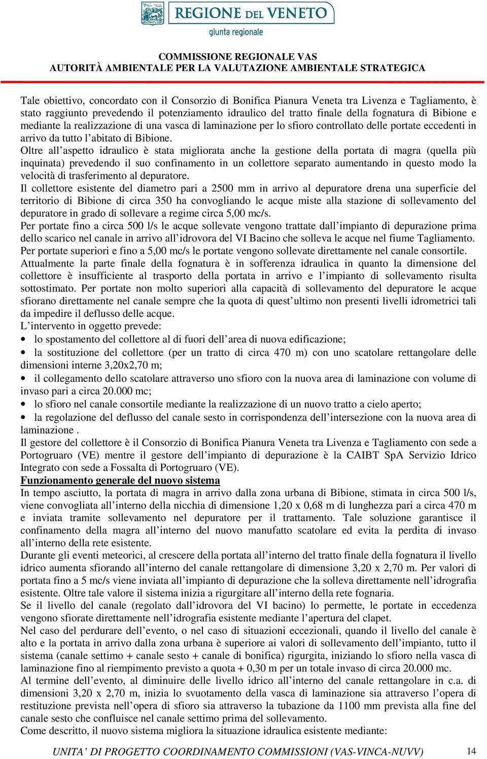 Oltre all aspetto idraulico è stata migliorata anche la gestione della portata di magra (quella più inquinata) prevedendo il suo confinamento in un collettore separato aumentando in questo modo la