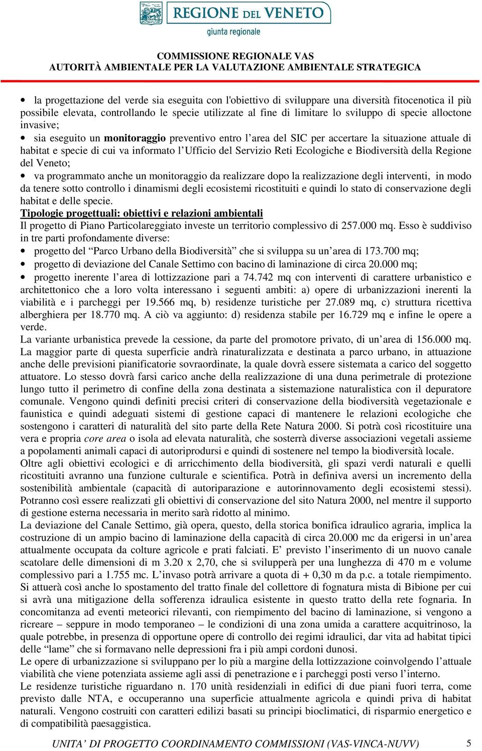 Biodiversità della Regione del Veneto; va programmato anche un monitoraggio da realizzare dopo la realizzazione degli interventi, in modo da tenere sotto controllo i dinamismi degli ecosistemi