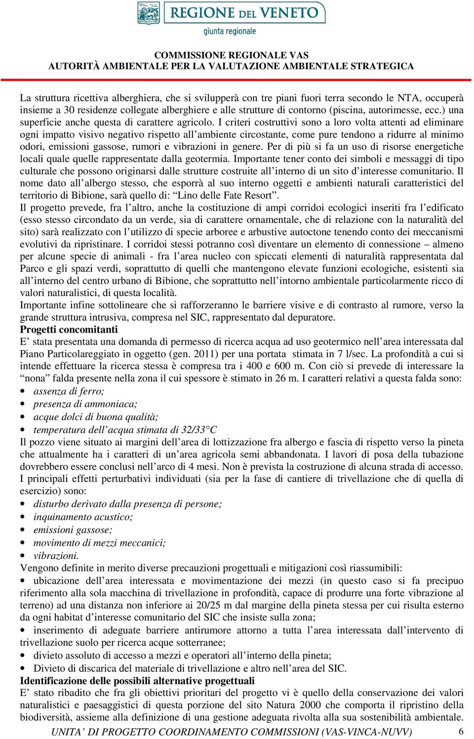 I criteri costruttivi sono a loro volta attenti ad eliminare ogni impatto visivo negativo rispetto all ambiente circostante, come pure tendono a ridurre al minimo odori, emissioni gassose, rumori e