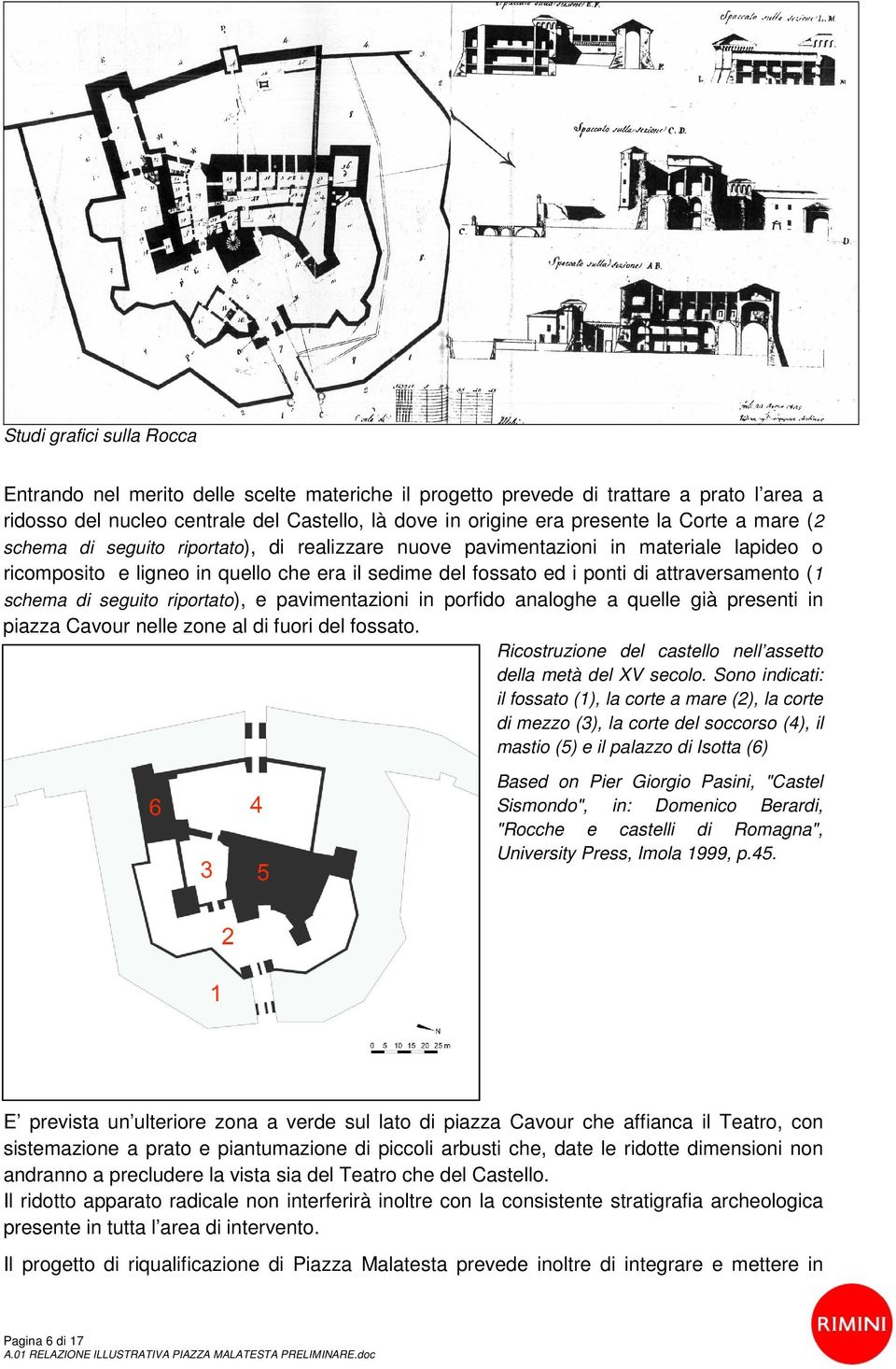 schema di seguito riportato), e pavimentazioni in porfido analoghe a quelle già presenti in piazza Cavour nelle zone al di fuori del fossato.