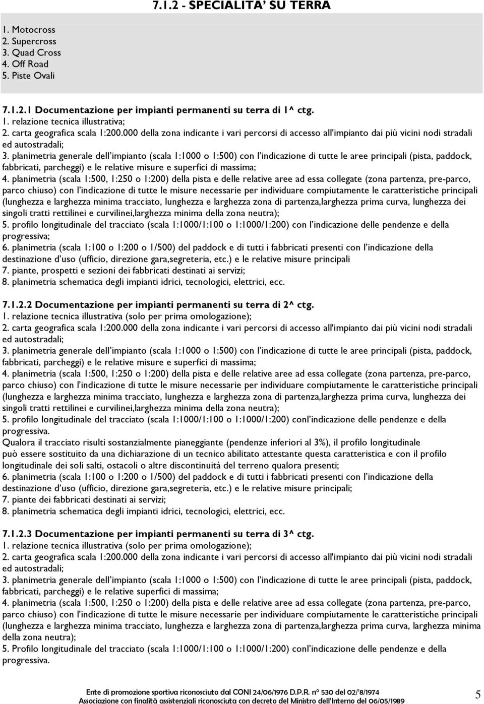 planimetria generale dell impianto (scala 1:1000 o 1:500) con l indicazione di tutte le aree principali (pista, paddock, fabbricati, parcheggi) e le relative misure e superfici di massima; 4.