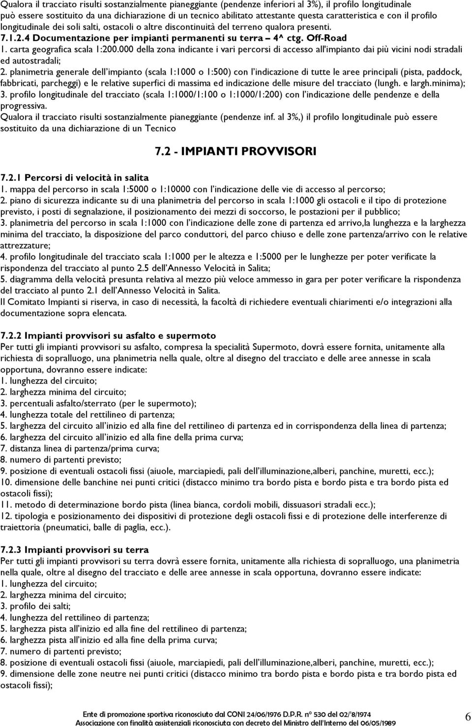 carta geografica scala 1:200.000 della zona indicante i vari percorsi di accesso all'impianto dai più vicini nodi stradali ed autostradali; 2.