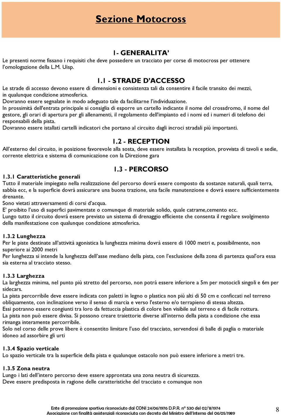 In prossimità dell'entrata principale si consiglia di esporre un cartello indicante il nome del crossdromo, il nome del gestore, gli orari di apertura per gli allenamenti, il regolamento