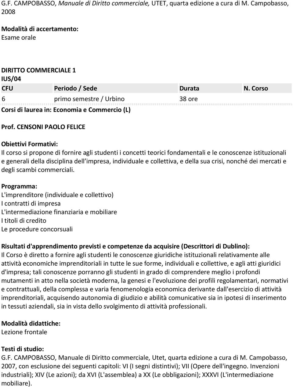 CENSONI PAOLO FELICE Il corso si propone di fornire agli studenti i concetti teorici fondamentali e le conoscenze istituzionali e generali della disciplina dell impresa, individuale e collettiva, e