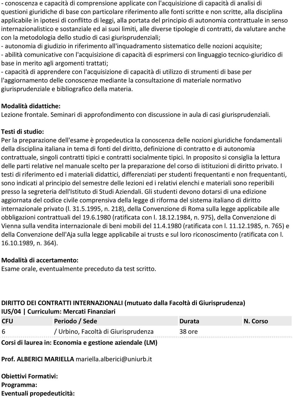 da valutare anche con la metodologia dello studio di casi giurisprudenziali; autonomia di giudizio in riferimento all'inquadramento sistematico delle nozioni acquisite; abilità comunicative con