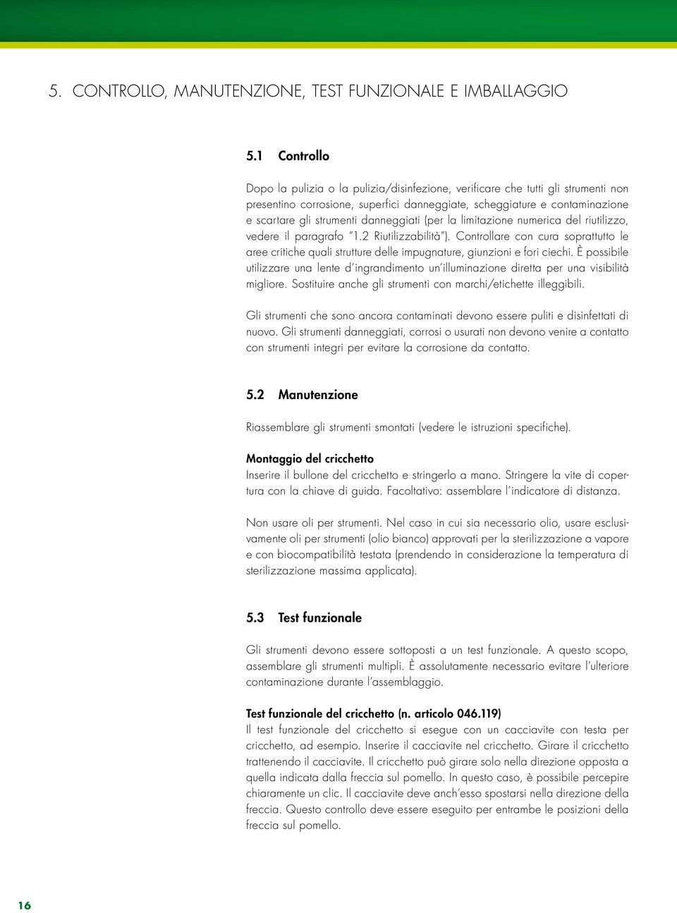 danneggiati (per la limitazione numerica del riutilizzo, vedere il paragrafo 1.2 Riutilizzabilità ).