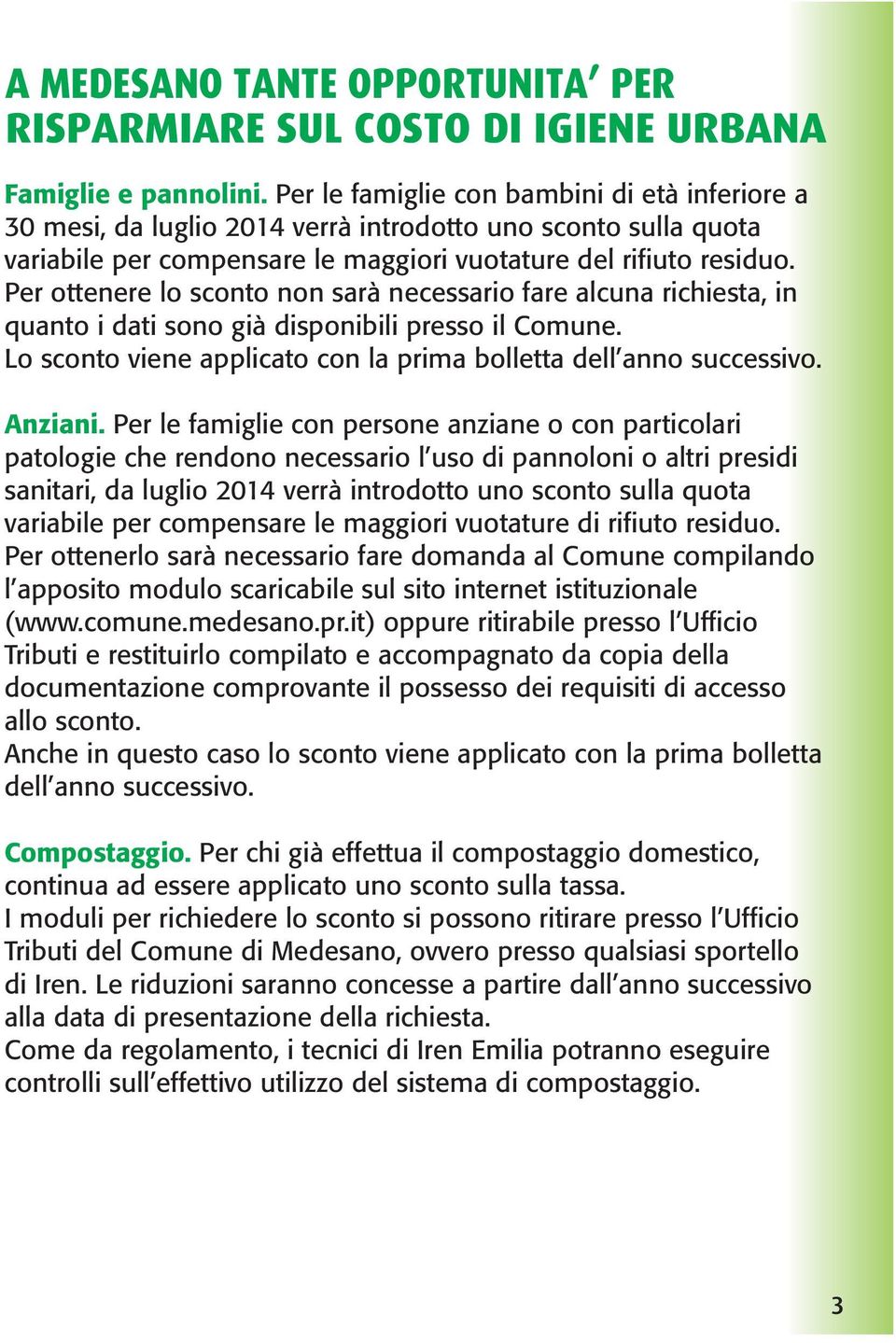 Per ottenere lo sconto non sarà necessario fare alcuna richiesta, in quanto i dati sono già disponibili presso il Comune. Lo sconto viene applicato con la prima bolletta dell anno successivo. Anziani.