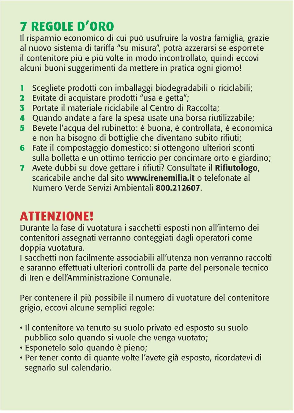 1 Scegliete prodotti con imballaggi biodegradabili o riciclabili; 2 Evitate di acquistare prodotti usa e getta ; 3 Portate il materiale riciclabile al Centro di Raccolta; 4 Quando andate a fare la