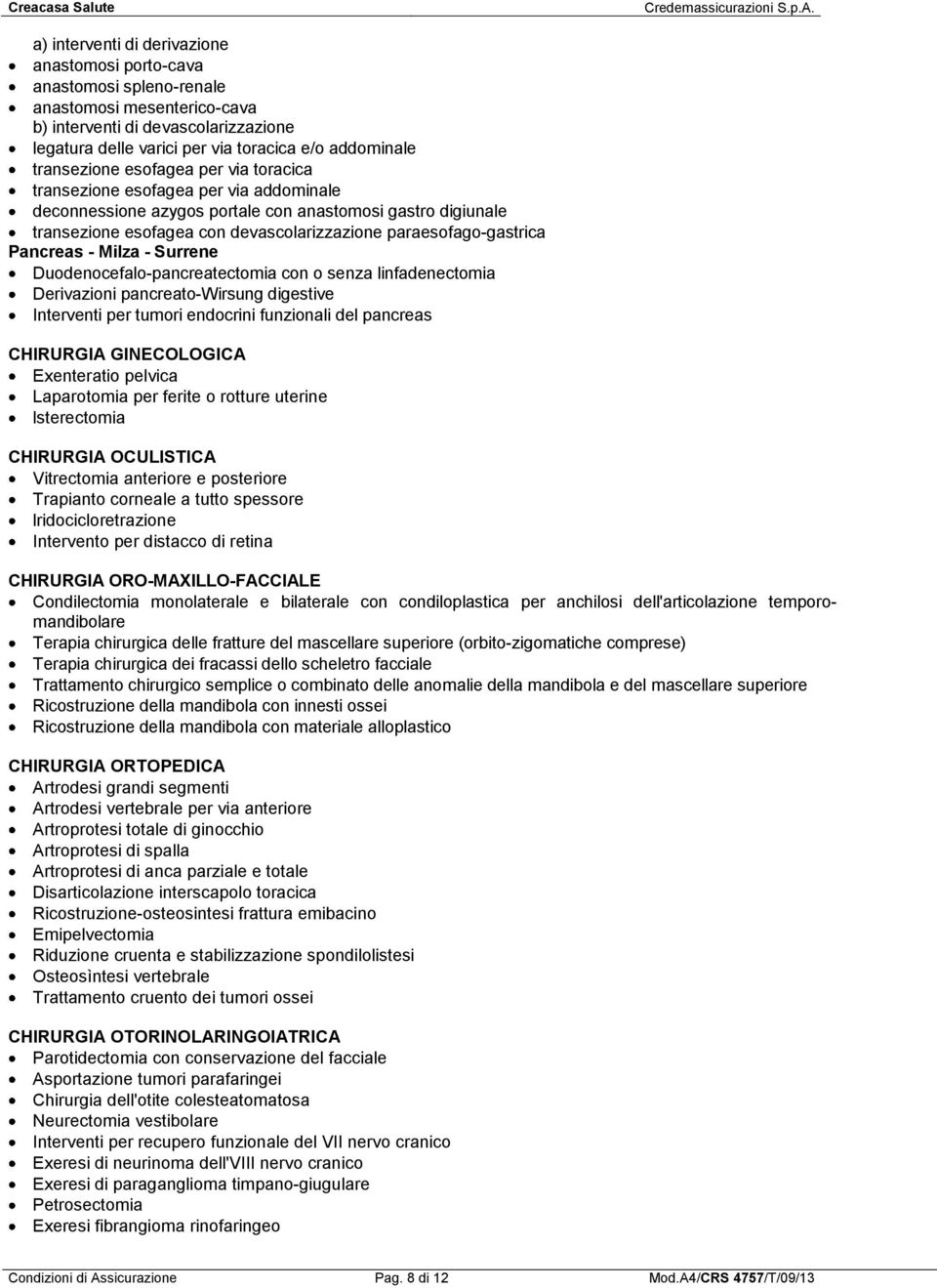 paraesofago-gastrica Pancreas - Milza - Surrene Duodenocefalo-pancreatectomia con o senza linfadenectomia Derivazioni pancreato-wirsung digestive Interventi per tumori endocrini funzionali del