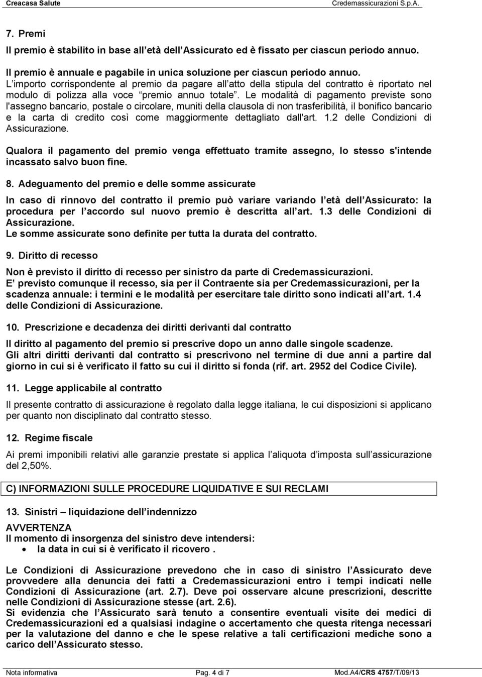 Le modalità di pagamento previste sono l'assegno bancario, postale o circolare, muniti della clausola di non trasferibilità, il bonifico bancario e la carta di credito così come maggiormente