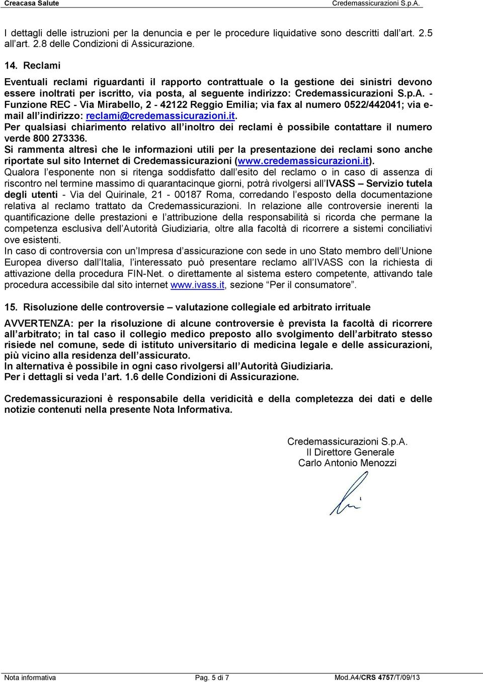 2-42122 Reggio Emilia; via fax al numero 0522/442041; via e- mail all indirizzo: reclami@credemassicurazioni.it.