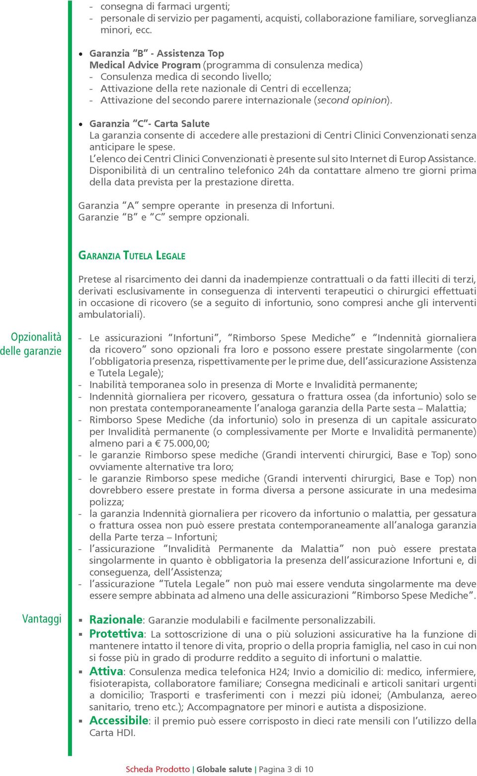 tutela legale Pretese al risarcimento dei danni da inadempienze contrattuali o da fatti illeciti di terzi, Opzionalità delle garanzie Vantaggi l obbligatoria presenza, rispettivamente per le prime