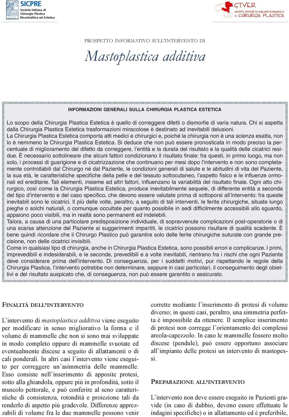 La Estetica comporta atti medici e chirurgici e, poiché la chirurgia non è una scienza esatta, non lo è nemmeno la Estetica.