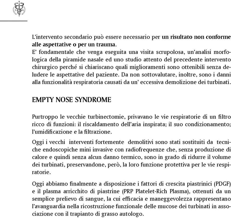 miglioramenti sono ottenibili senza deludere le aspettative del paziente. Da non sottovalutare, inoltre, sono i danni alla funzionalità respiratoria causati da un eccessiva demolizione dei turbinati.