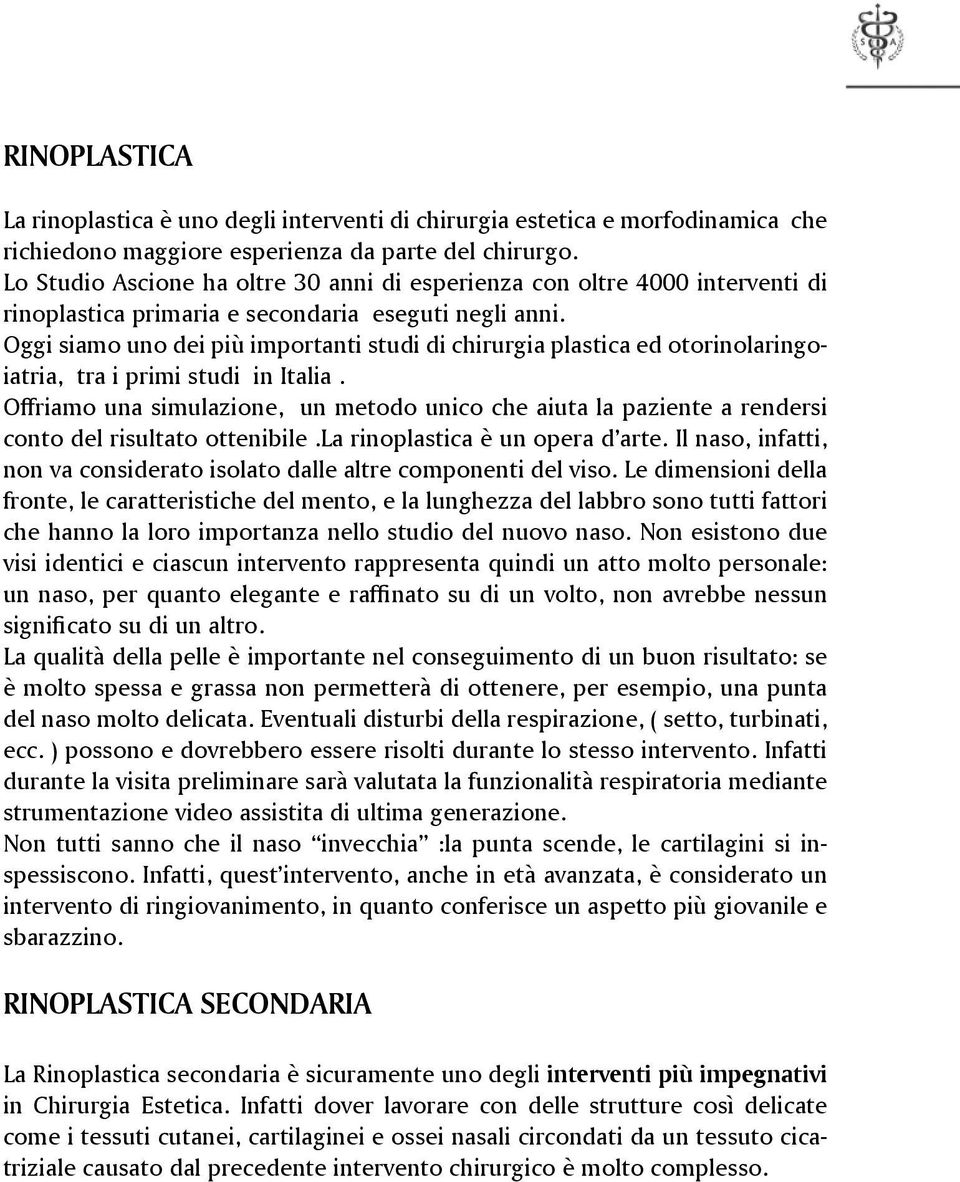 Oggi siamo uno dei più importanti studi di chirurgia plastica ed otorinolaringoiatria, tra i primi studi in Italia.