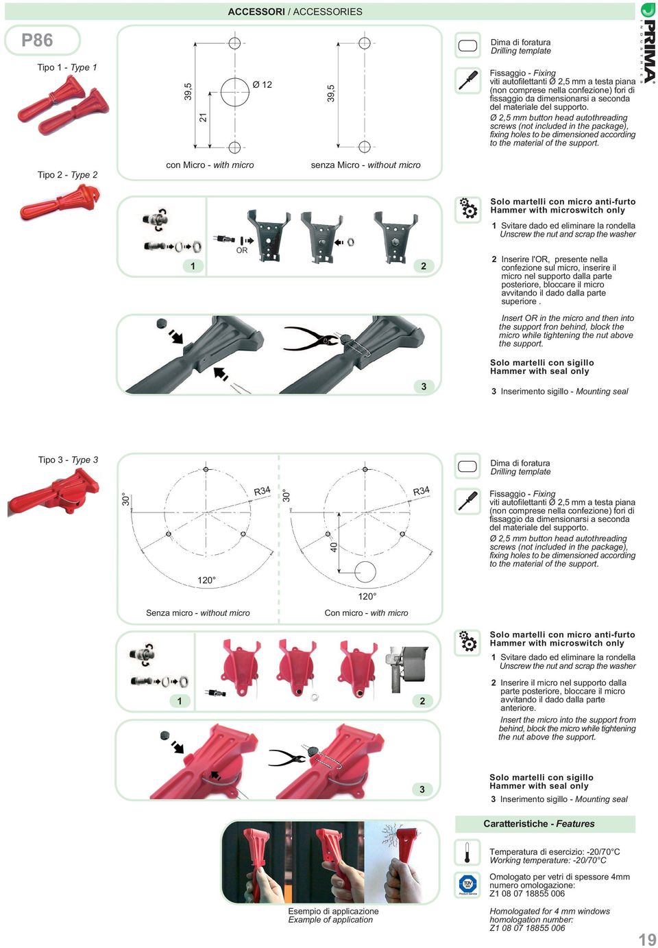 Ø 2,5 mm button head autothreading screws (not included in the package), fixing holes to be dimensioned according to the material of the support.