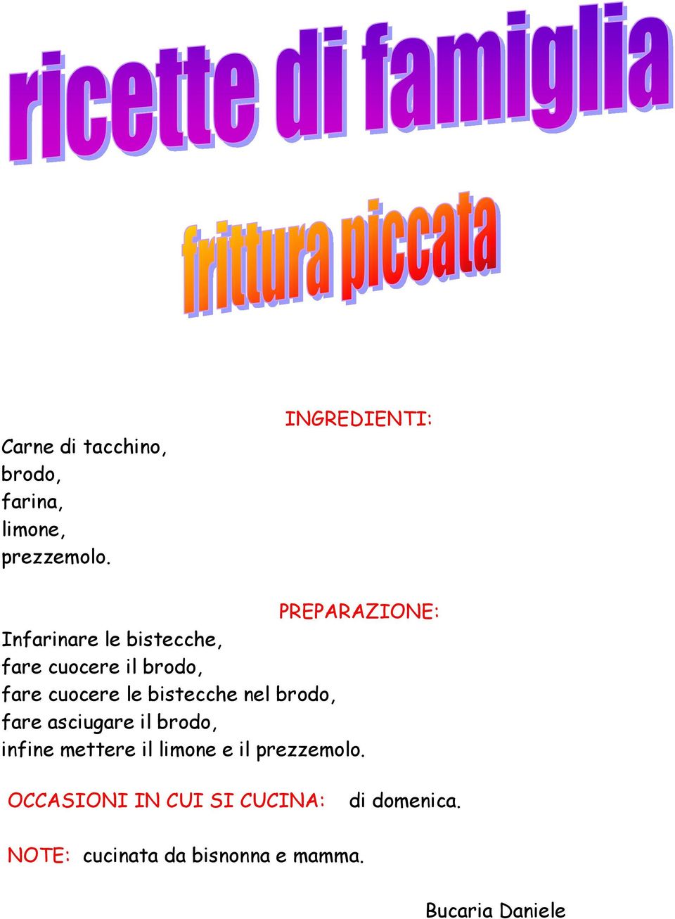 cuocere le bistecche nel brodo, fare asciugare il brodo, infine mettere il limone