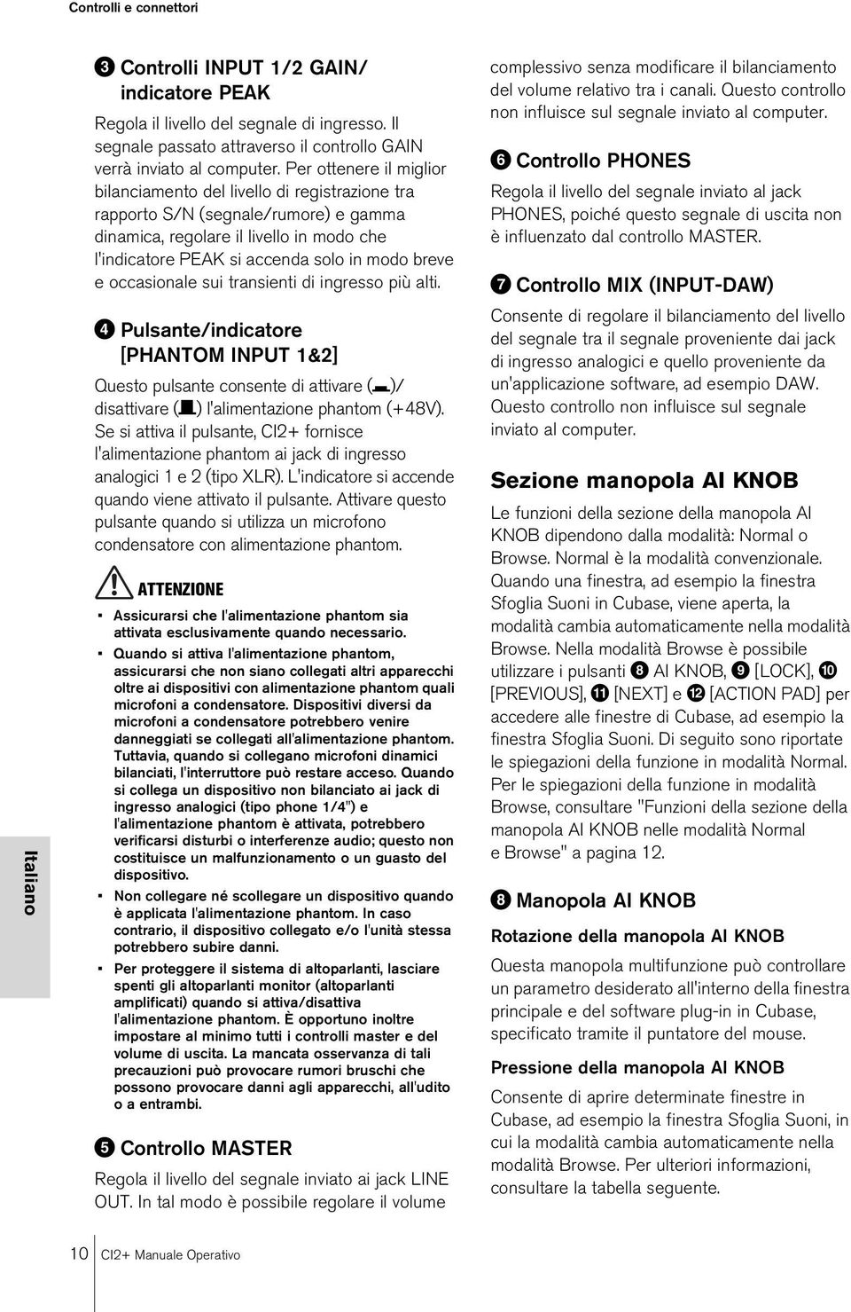 e occasionale sui transienti di ingresso più alti. Pulsante/indicatore [PHANTOM INPUT 1&2] Questo pulsante consente di attivare ( )/ disattivare ( ) l'alimentazione phantom (+48V).