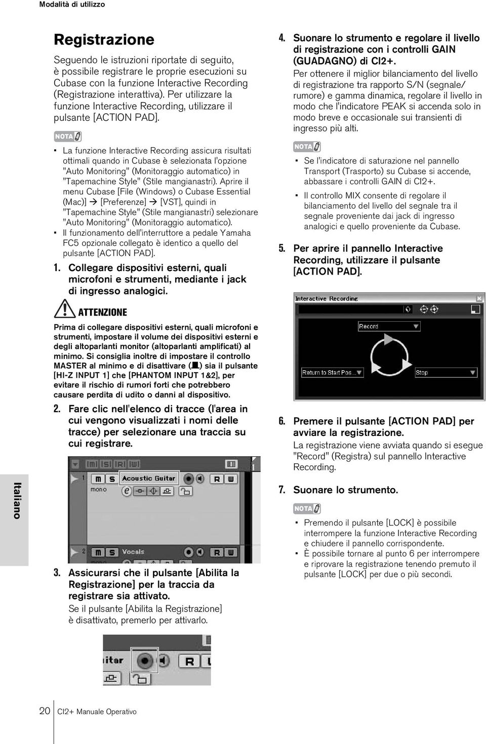 La funzione Interactive Recording assicura risultati ottimali quando in Cubase è selezionata l'opzione "Auto Monitoring" (Monitoraggio automatico) in "Tapemachine Style" (Stile mangianastri).