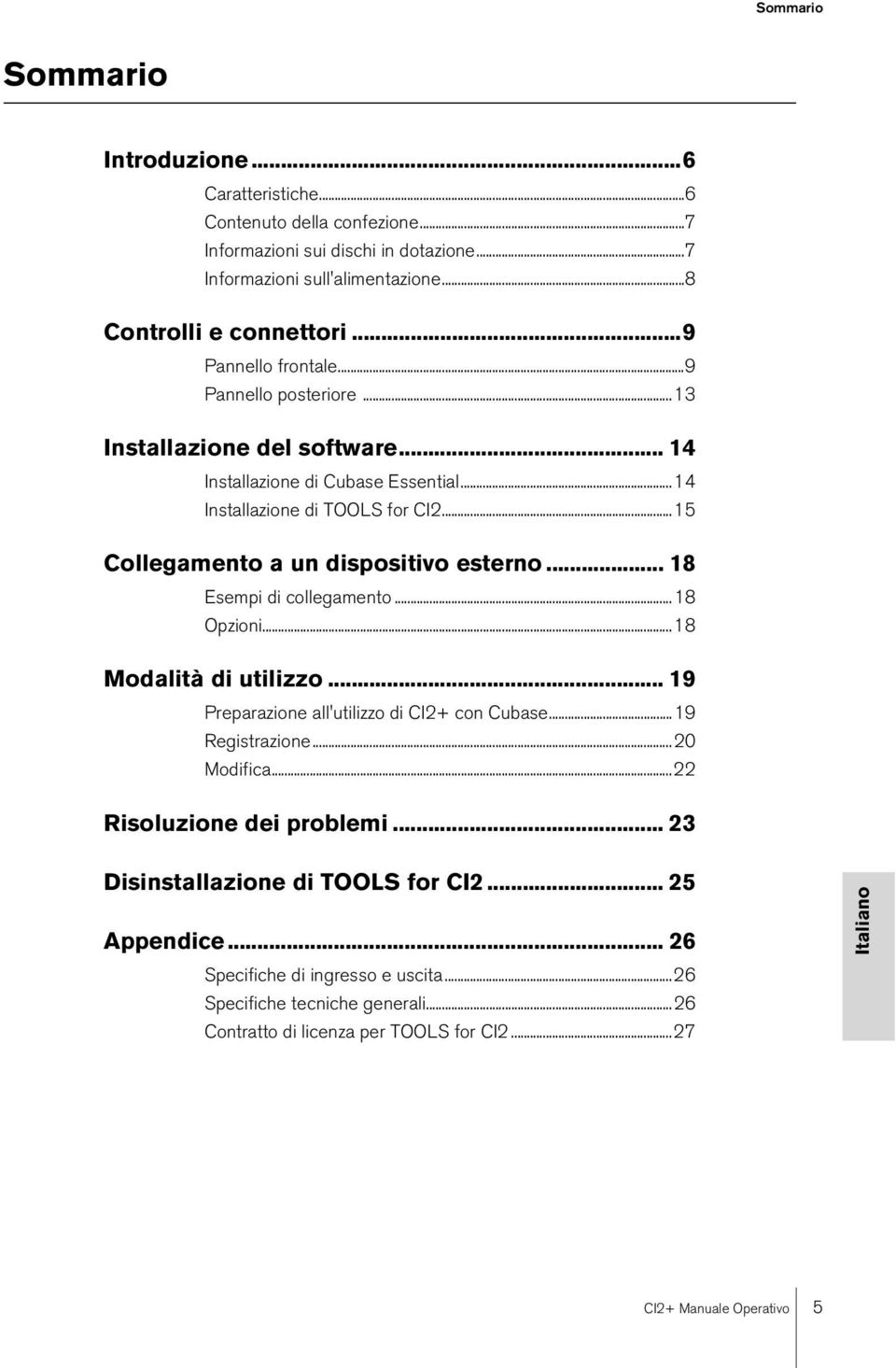 ..15 Collegamento a un dispositivo esterno... 18 Esempi di collegamento...18 Opzioni...18 Modalità di utilizzo... 19 Preparazione all'utilizzo di CI2+ con Cubase...19 Registrazione.