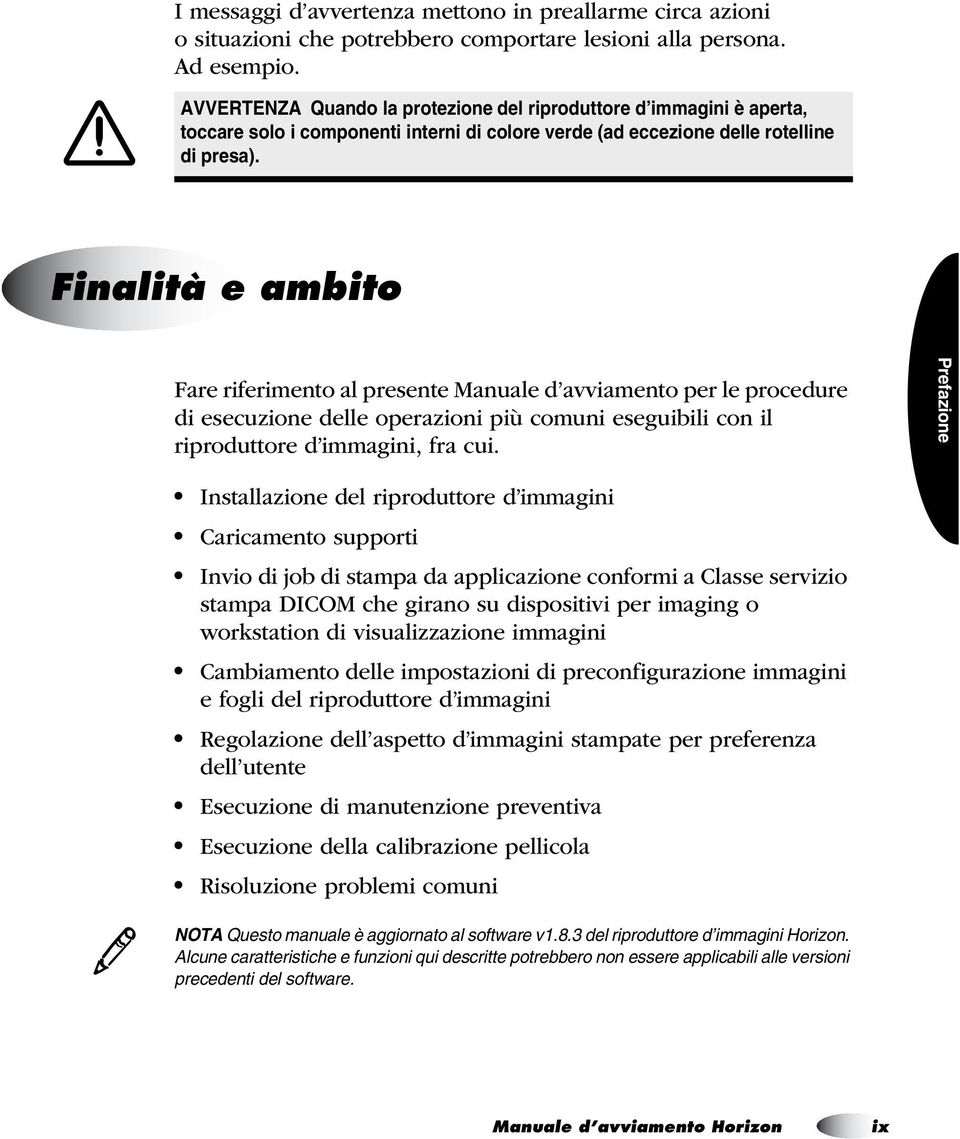 Finalità e ambito Fare riferimento al presente Manuale d avviamento per le procedure di esecuzione delle operazioni più comuni eseguibili con il riproduttore d immagini, fra cui.