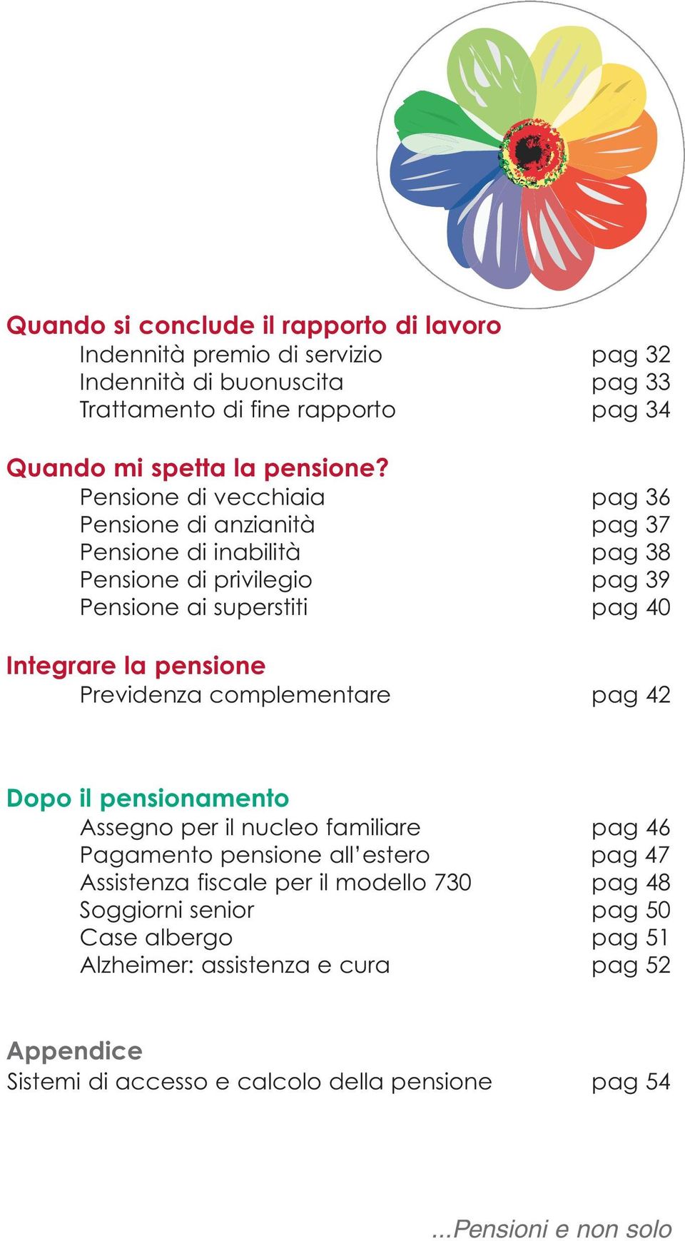 Previdenza complementare pag 42 Pensionati Dopo il pensionamento Assegno per il nucleo familiare pag 46 Pagamento pensione all estero pag 47 Assistenza fiscale per il