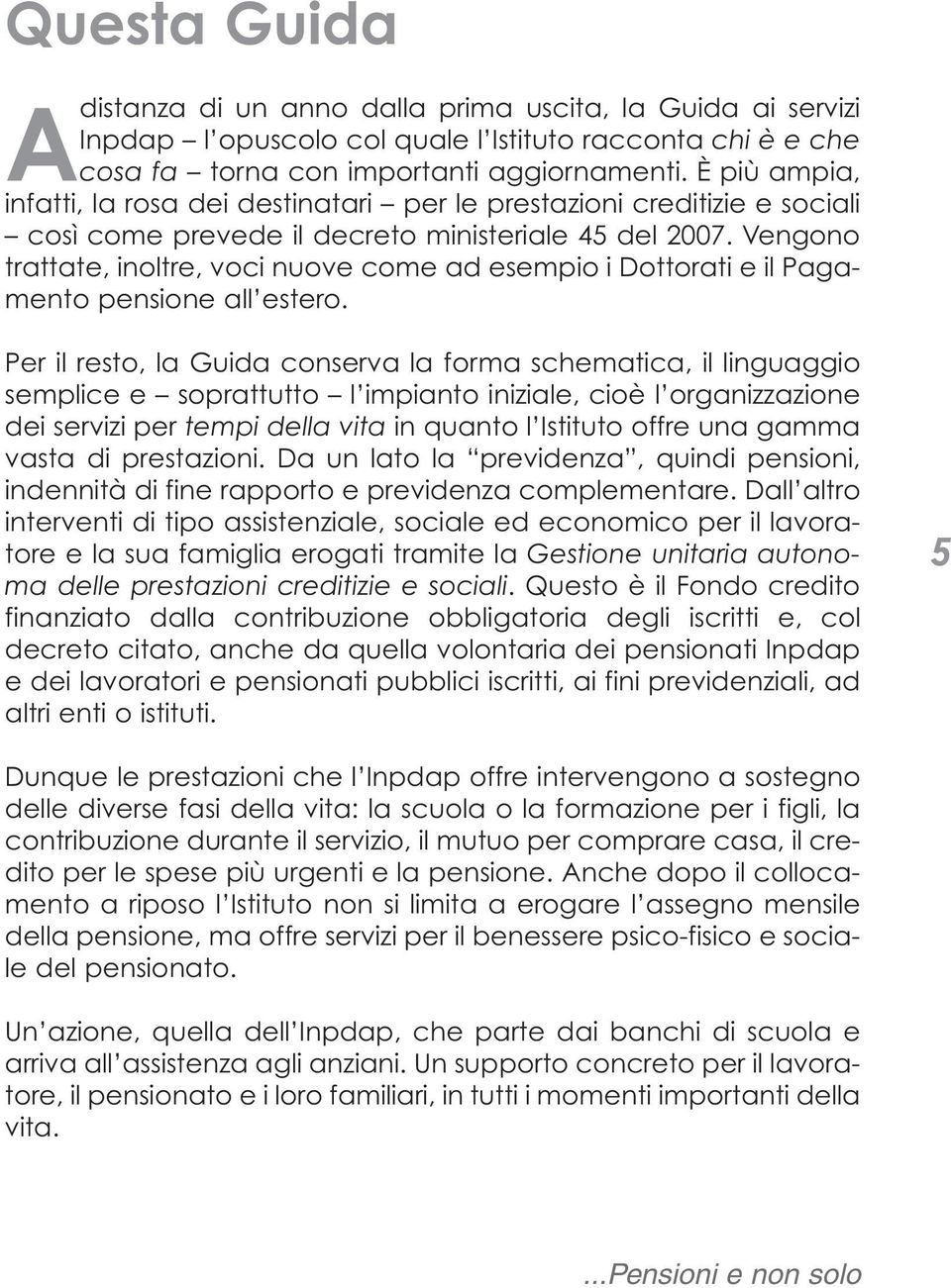 Vengono trattate, inoltre, voci nuove come ad esempio i Dottorati e il Pagamento pensione all estero.