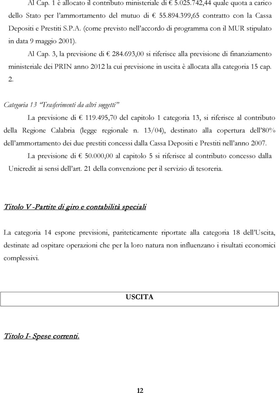 495,70 del capitolo 1 categoria 13, si riferisce al contributo della Regione Calabria (legge regionale n.