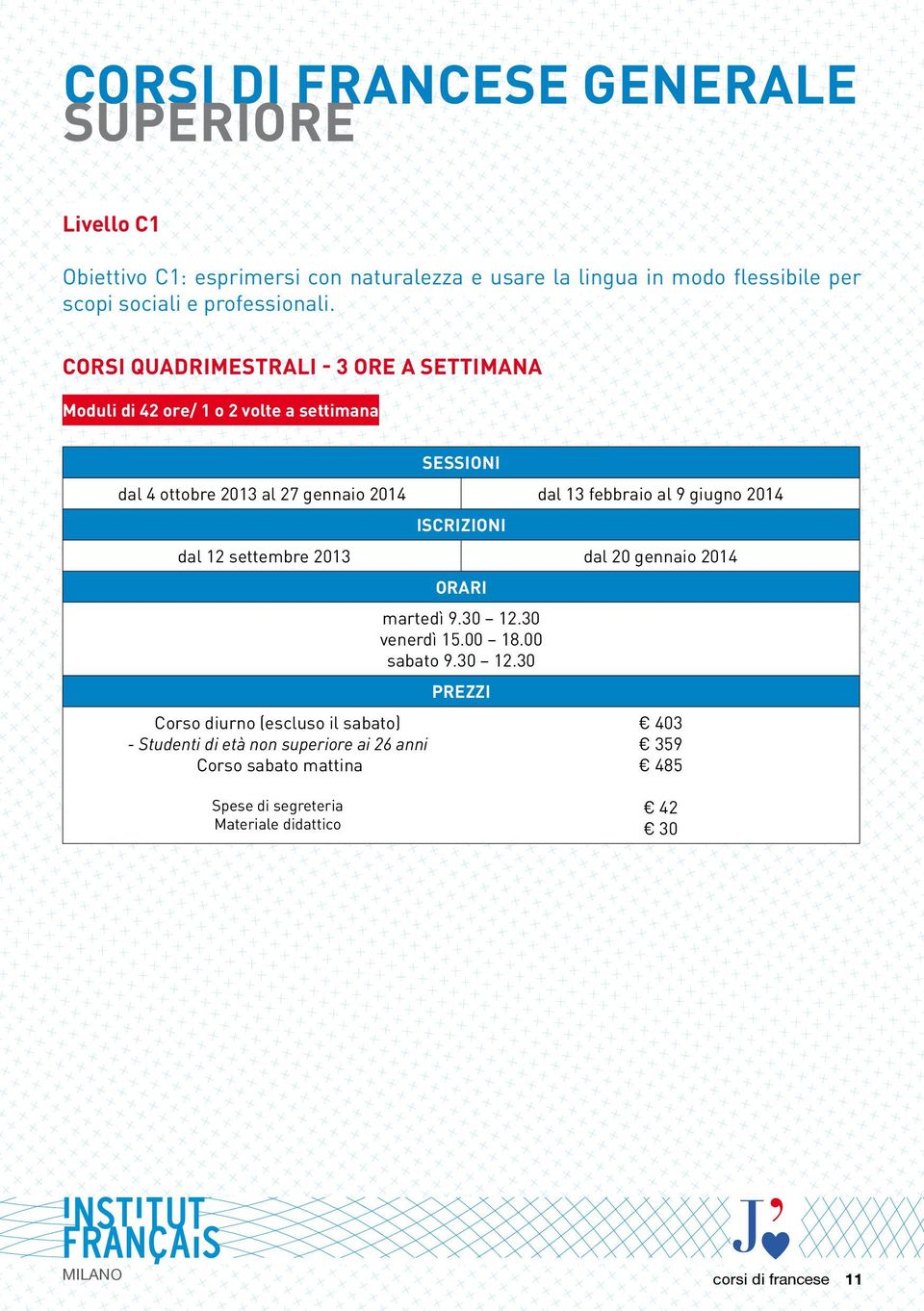 CORSI QUADRIMESTRALI - 3 ORE A SETTIMANA Moduli di 42 ore/ 1 o 2 volte a settimana sessioni dal 4 ottobre 2013 al 27 gennaio 2014 dal 13 febbraio al 9 giugno