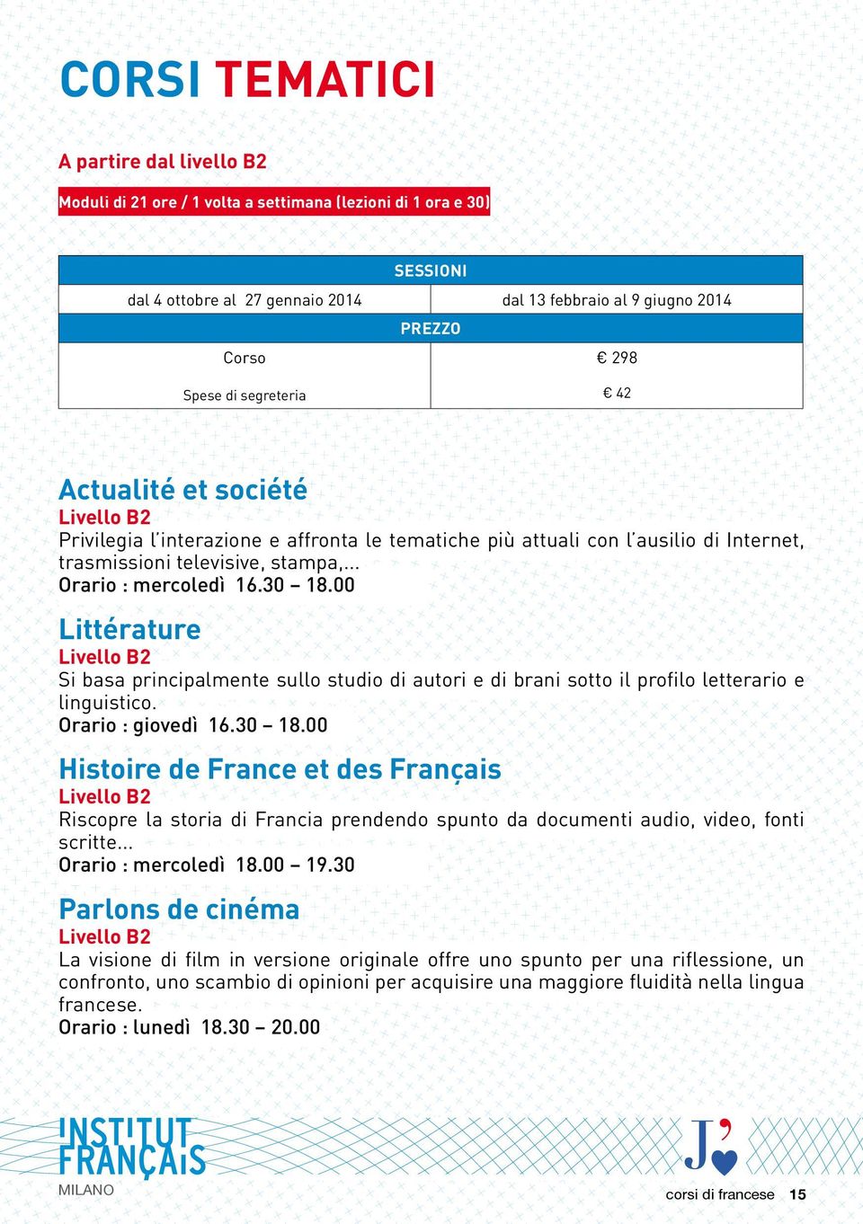 30 18.00 Littérature Livello B2 Si basa principalmente sullo studio di autori e di brani sotto il profilo letterario e linguistico. Orario : giovedì 16.30 18.00 Histoire de France et des Français Livello B2 Riscopre la storia di Francia prendendo spunto da documenti audio, video, fonti scritte.