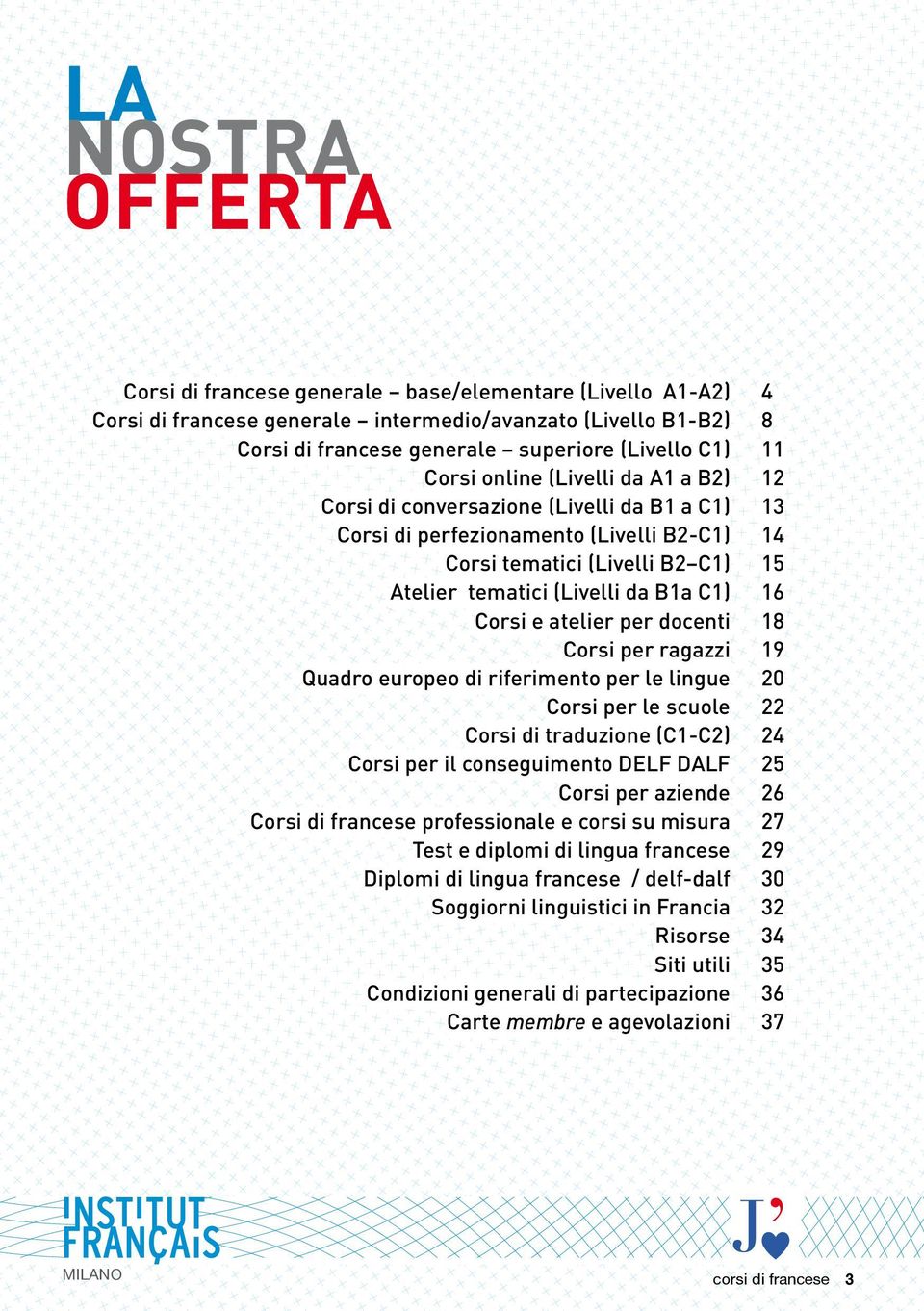 per docenti Corsi per ragazzi Quadro europeo di riferimento per le lingue Corsi per le scuole Corsi di traduzione (C1-C2) Corsi per il conseguimento DELF DALF Corsi per aziende Corsi di francese