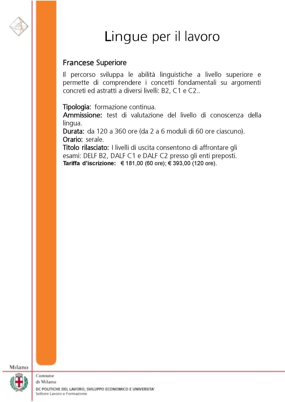 . Durata: da 120 a 360 ore (da 2 a 6 moduli di 60 ore ciascuno).