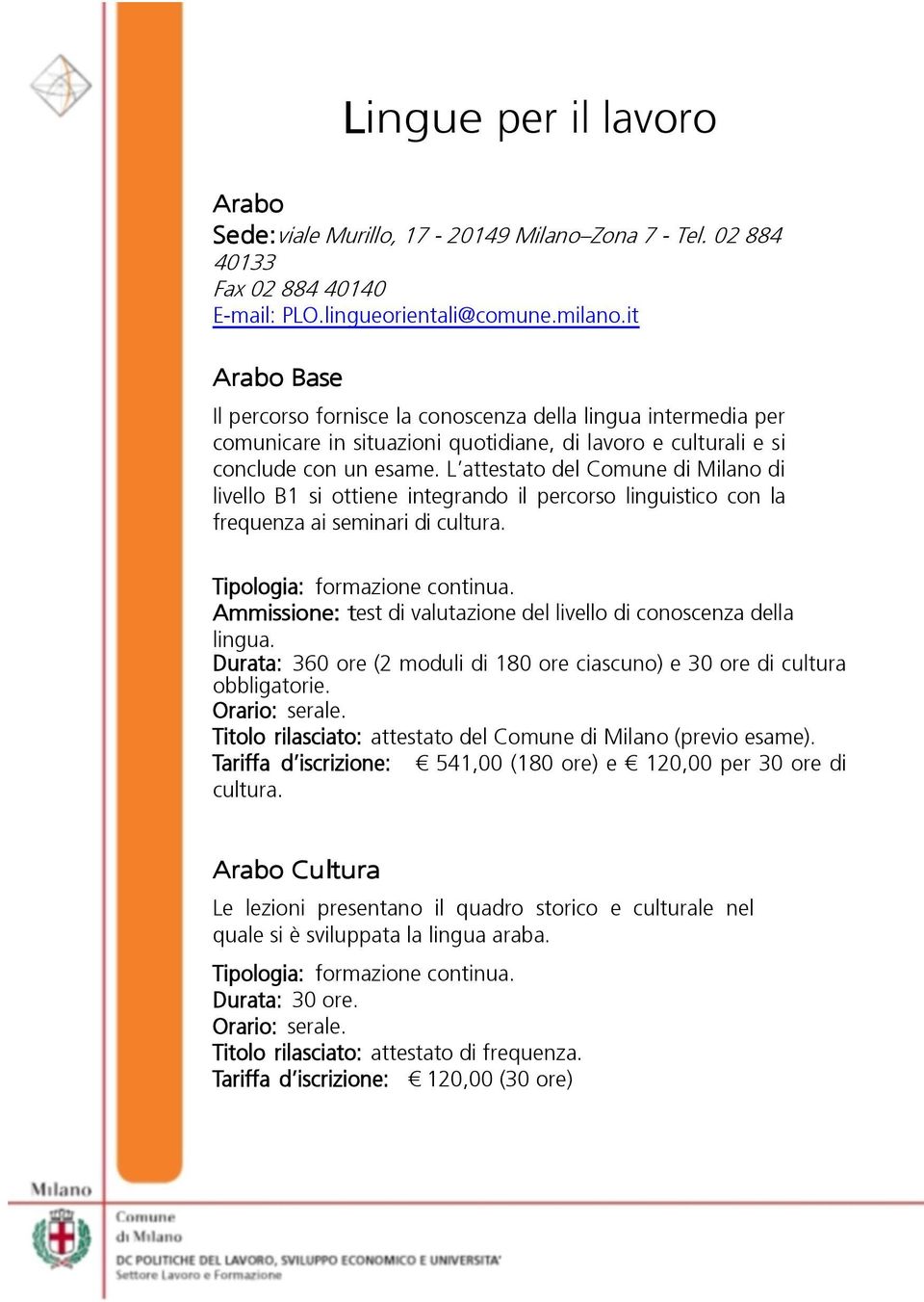 L attestato del Comune di Milano di livello B1 si ottiene integrando il percorso linguistico con la frequenza ai seminari di cultura.