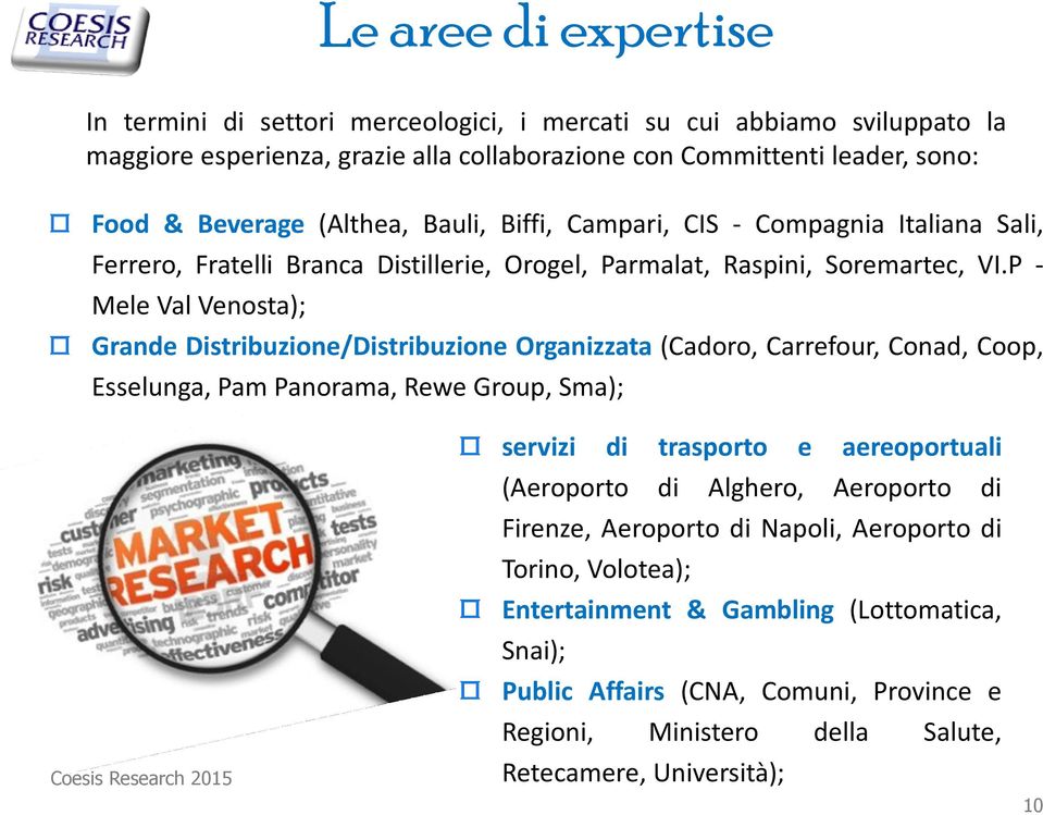 P - Mele Val Venosta); Grande Distribuzione/Distribuzione Organizzata (Cadoro, Carrefour, Conad, Coop, Esselunga, Pam Panorama, Rewe Group, Sma); servizi di trasporto e aereoportuali