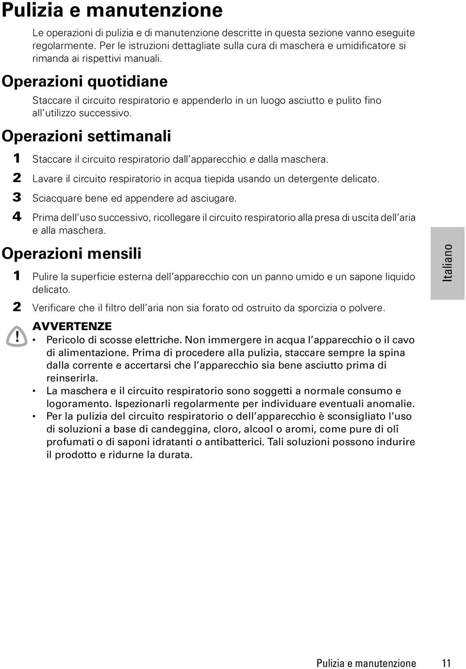 Operazioni quotidiane Staccare il circuito respiratorio e appenderlo in un luogo asciutto e pulito fino all utilizzo successivo.