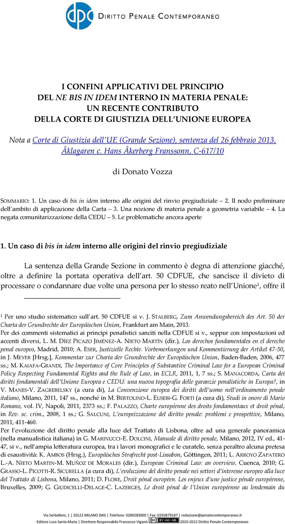 Il nodo preliminare dell ambito di applicazione della Carta 3. Una nozione di materia penale a geometria variabile 4. La negata comunitarizzazione della CEDU 5. Le problematiche ancora aperte 1.