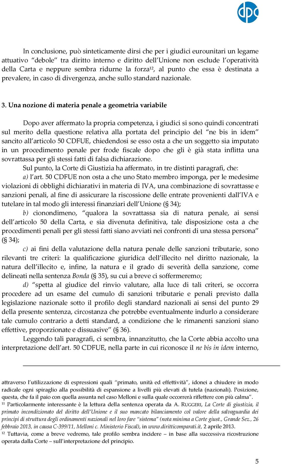 Una nozione di materia penale a geometria variabile Dopo aver affermato la propria competenza, i giudici si sono quindi concentrati sul merito della questione relativa alla portata del principio del