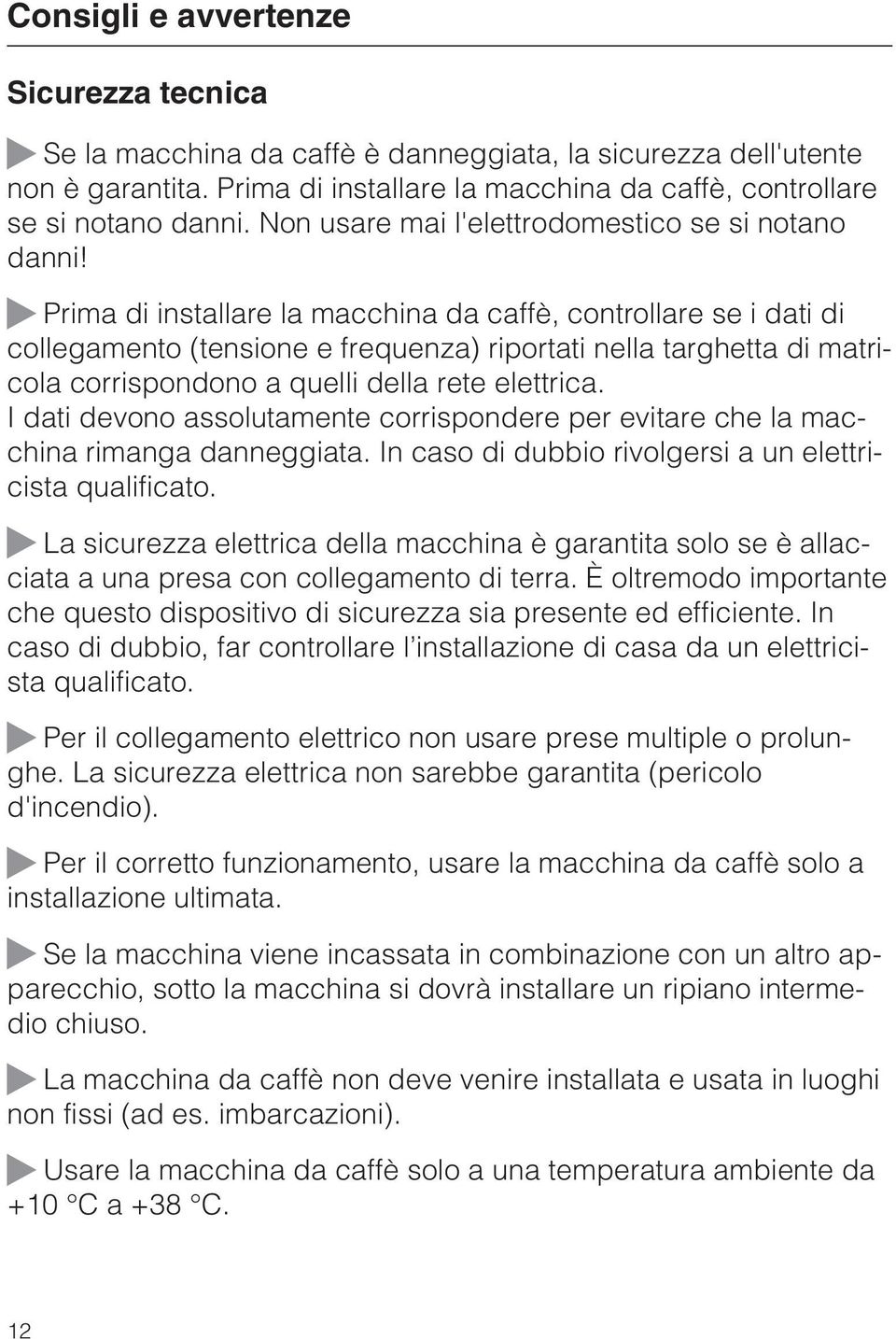 ~ Prima di installare la macchina da caffè, controllare se i dati di collegamento (tensione e frequenza) riportati nella targhetta di matricola corrispondono a quelli della rete elettrica.