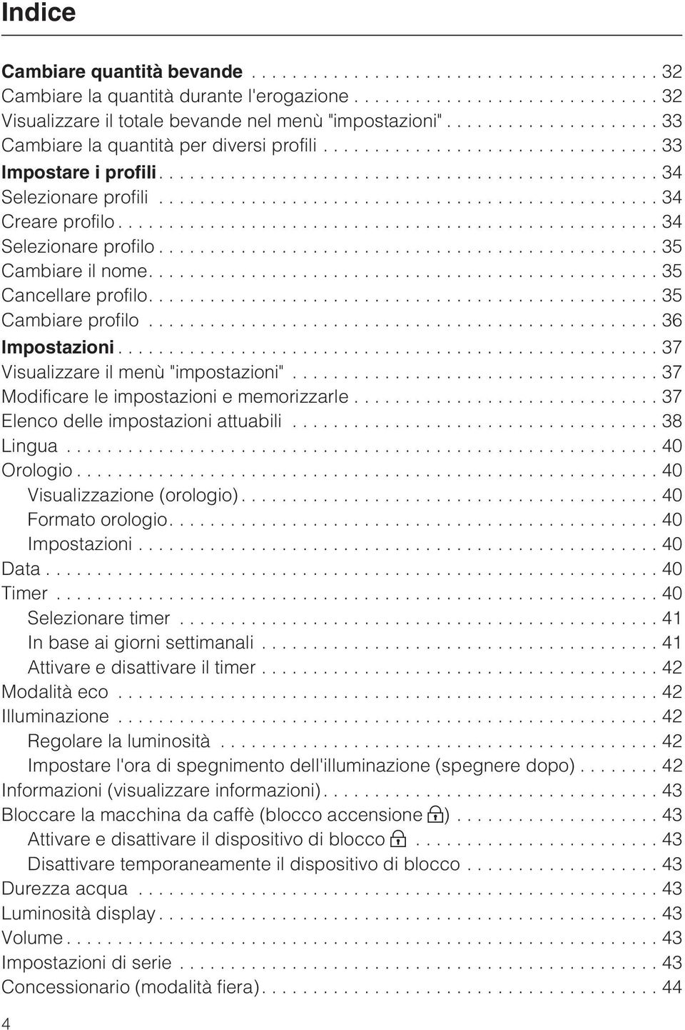 ..37 Visualizzare il menù "impostazioni"... 37 Modificare le impostazioni e memorizzarle...37 Elenco delle impostazioni attuabili...38 Lingua...40 Orologio...40 Visualizzazione (orologio).