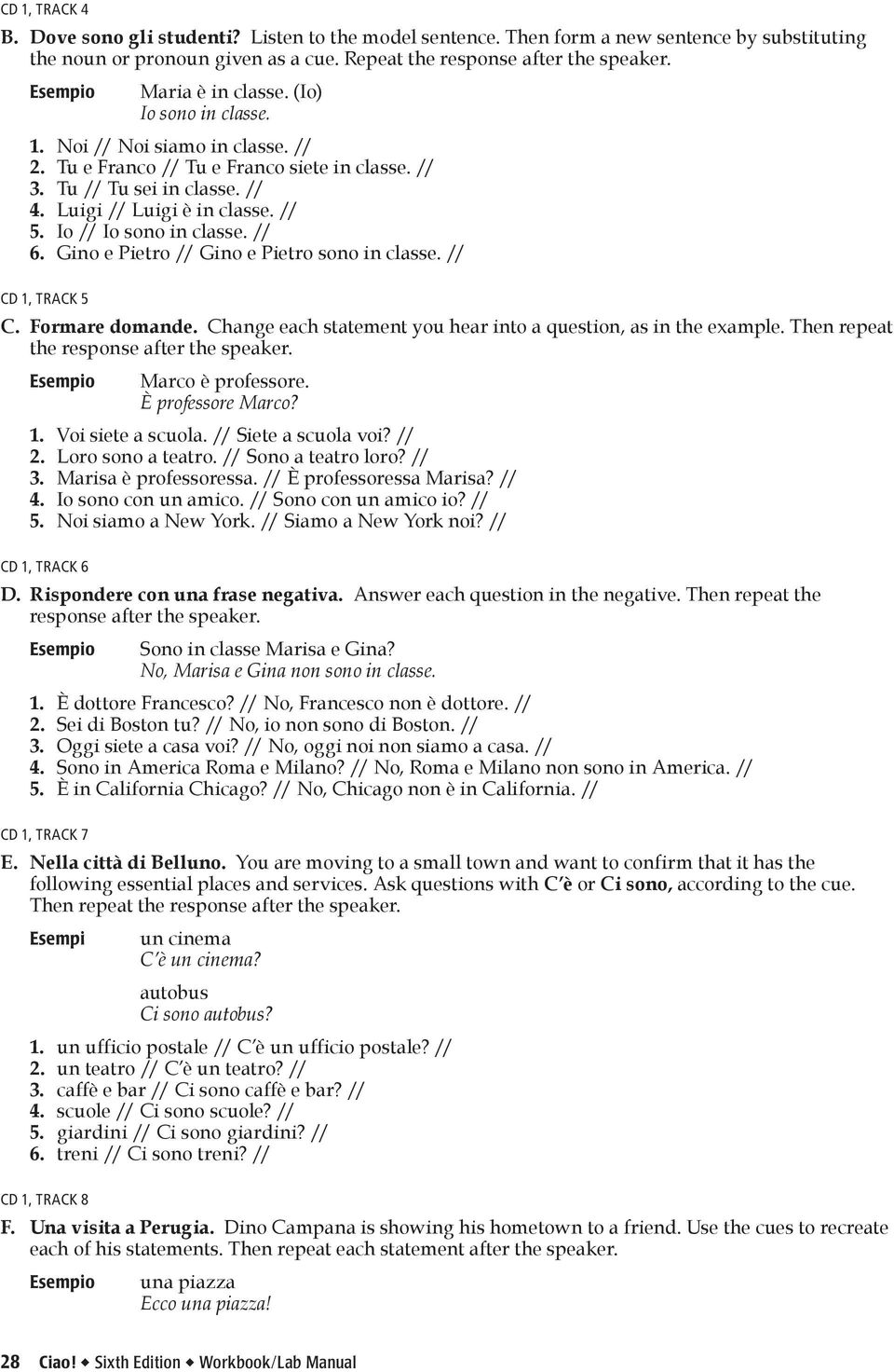 Io // Io sono in classe. // 6. Gino e Pietro // Gino e Pietro sono in classe. // CD 1, TRACK 5 C. Formare domande. Change each statement you hear into a question, as in the example.