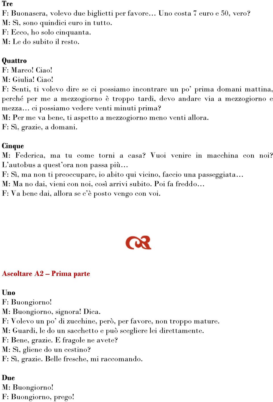 F: Senti, ti volevo dire se ci possiamo incontrare un po prima domani mattina, perché per me a mezzogiorno è troppo tardi, devo andare via a mezzogiorno e mezza ci possiamo vedere venti minuti prima?